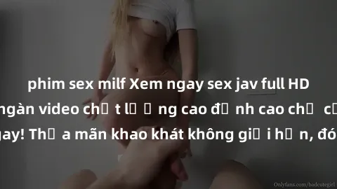 phim sex milf Xem ngay sex jav full HD miễn phí - Hàng ngàn video chất lượng cao đỉnh cao chỉ cần click vào ngay! Thỏa mãn khao khát không giới hạn, đón chờ những trải nghiệm mới lạ!