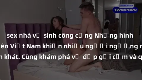 sex nhà vệ sinh công cộng Những hình ảnh sex gái sinh viên Việt Nam khiến nhiều người ngưỡng mộ và thèm khát. Cùng khám phá vẻ đẹp gợi cảm và quyến rũ của những cô gái trẻ này.